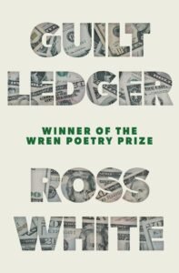 Book cover: The words "Guilt Ledger" and "Ross White" formed out of $20 bills.